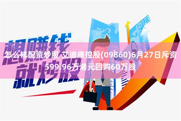 怎么样配资炒股 艾迪康控股(09860)6月27日斥资599.96万港元回购60万股