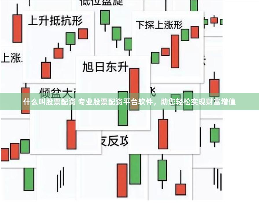 什么叫股票配资 专业股票配资平台软件，助您轻松实现财富增值