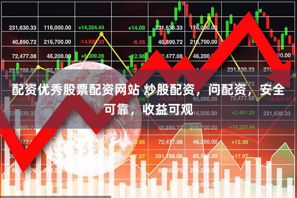 配资优秀股票配资网站 炒股配资，问配资，安全可靠，收益可观